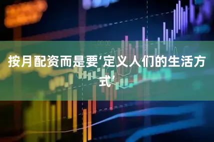 按月配资而是要‘定义人们的生活方式’