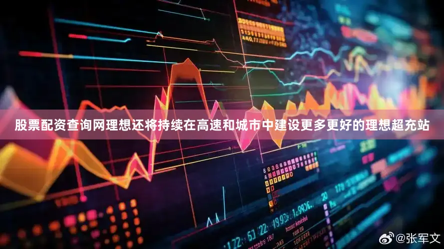 股票配资查询网理想还将持续在高速和城市中建设更多更好的理想超充站