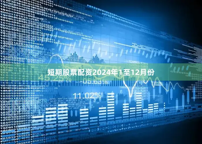 短期股票配资　　2024年1至12月份