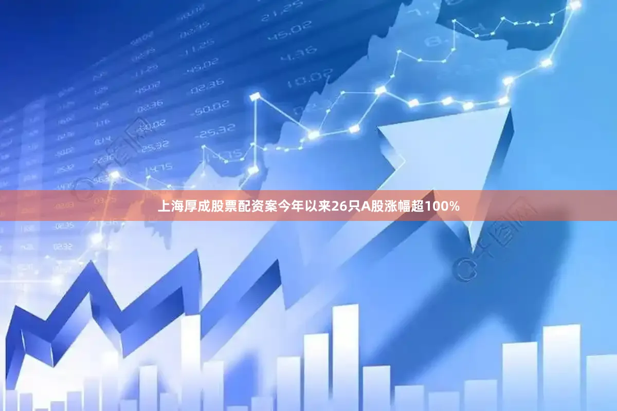 上海厚成股票配资案今年以来26只A股涨幅超100%