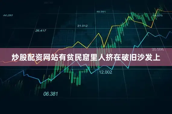 炒股配资网站有贫民窟里人挤在破旧沙发上