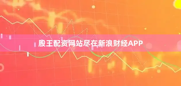 股王配资网站尽在新浪财经APP