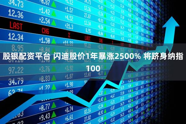 股银配资平台 闪迪股价1年暴涨2500% 将跻身纳指100